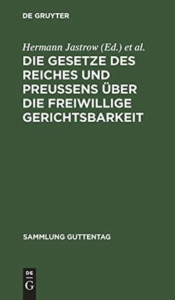 Die Gesetze des Reiches und Preußens über die freiwillige Gerichtsbarkeit: Text-Ausgabe mit Einleitung, Anmerkungen und Sachregister (Sammlung Guttentag, 46, Band 46)