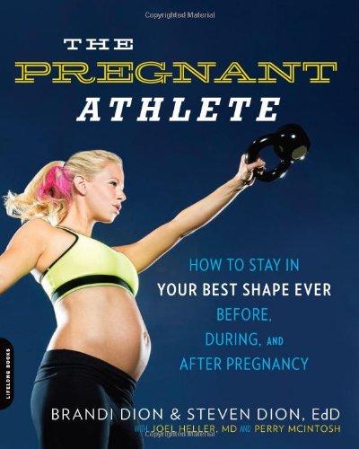 The Pregnant Athlete: How to Stay in Your Best Shape Ever--Before, During, and After Pregnancy