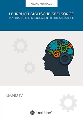 Lehrbuch Biblische Seelsorge: Band 4: Psychiatrische Grundlagen für die Seelsorge