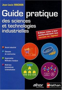 Guide pratique des sciences et technologies industrielles : dessin industriel, éléments de construction, organisation - méthodes d'analyse, matériaux - automatisme - schématisation