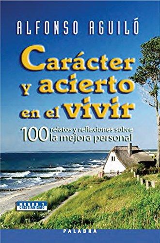 Carácter y acierto en el vivir : 100 relatos y reflexiones sobra la mejora personal (Mundo y cristianismo)