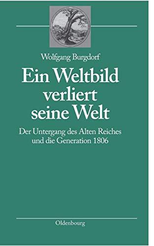 Ein Weltbild verliert seine Welt: Der Untergang des Alten Reiches und die Generation 1806 (bibliothek altes Reich, Band 2)