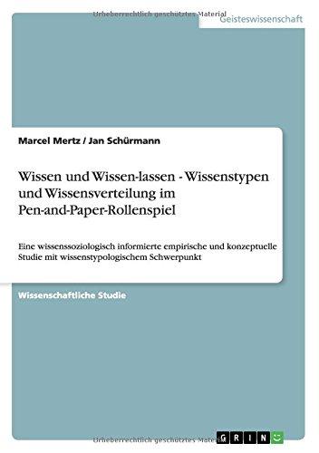 Wissen und Wissen-lassen - Wissenstypen und Wissensverteilung im Pen-and-Paper-Rollenspiel: Eine wissenssoziologisch informierte empirische und konzeptuelle Studie mit wissenstypologischem Schwerpunkt