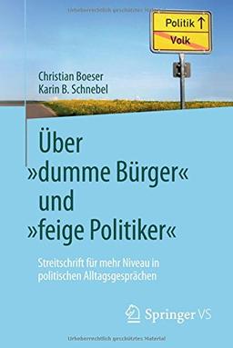 Über dumme Bürger" und feige Politiker": Streitschrift für mehr Niveau in politischen Alltagsgesprächen