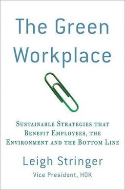 The Green Workplace: Sustainable Strategies That Benefit Employees, the Environment and the Bottom Line