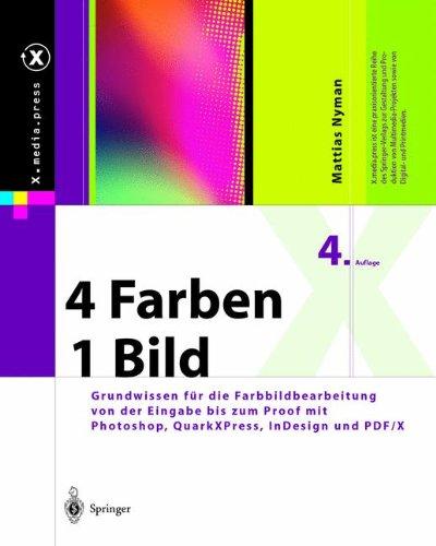 4 Farben  -  ein Bild: Grundwissen für die Farbbildbearbeitung von der Eingabe bis zum Proof mit Photoshop, QuarkXPress, InDesign und PDF/X (X.media.press)