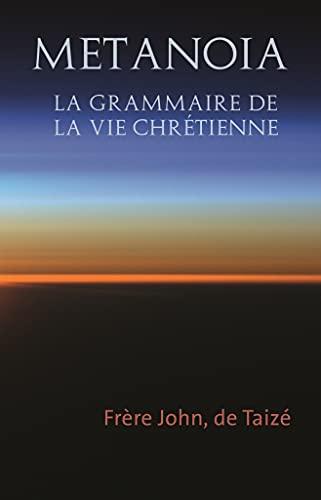 Metanoia : la grammaire de la vie chrétienne