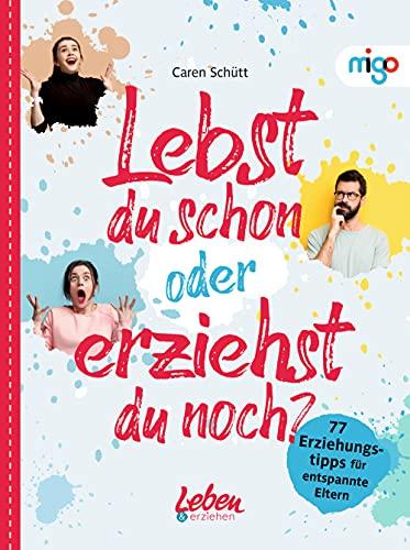 Lebst du schon oder erziehst du noch?: 77 Erziehungstipps für entspannte Eltern (Die "Leben & erziehen"-(Familien)Ratgeber)