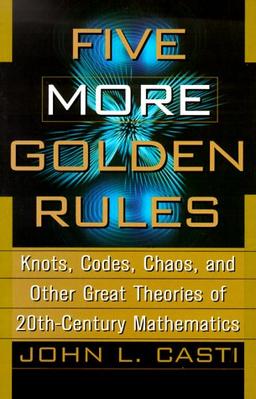 Five More Golden Rules: Knots, Codes, Chaos and Other Great Theories of 20th-Century Mathematics: Knots, Codes, Choas and Other Great Theories of 20th-century Mathematics