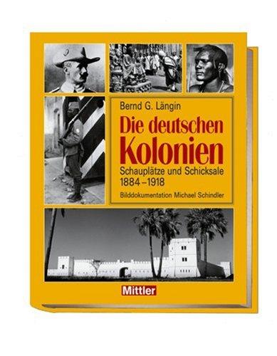 Die deutschen Kolonien: Schauplätze und Schicksale 1888 - 1918