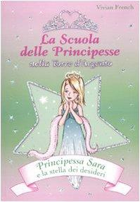 Principessa Sara e la stella dei desideri. La scuola delle principesse nela Torre d'Argento