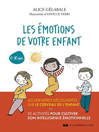 Les émotions de votre enfant : les dernières découvertes sur le cerveau de l'enfant : 35 activités pour cultiver son intelligence émotionnelle, 0-10 ans