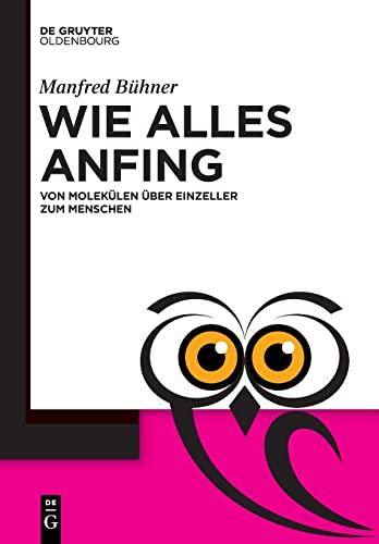 Wie alles anfing: Von Molekülen über Einzeller zum Menschen (De Gruyter Populärwissenschaftliche Reihe)