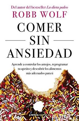 Comer sin ansiedad: Aprende a controlar los antojos, reprogramar tu apetito y descubrir los alimentos más adecuados para ti (Salud y bienestar)