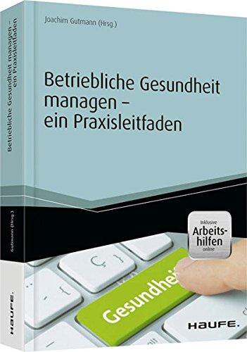 Betriebliche Gesundheit managen - ein Praxisleitfaden (Haufe Fachbuch)