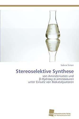 Stereoselektive Synthese: von Aminderivaten und β-Hydroxy-α-aminosäuren unter Einsatz von Biokatalysatoren: von Aminderivaten und ¿-Hydroxy-¿-aminosäuren unter Einsatz von Biokatalysatoren