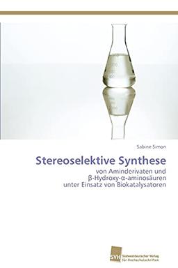 Stereoselektive Synthese: von Aminderivaten und β-Hydroxy-α-aminosäuren unter Einsatz von Biokatalysatoren: von Aminderivaten und ¿-Hydroxy-¿-aminosäuren unter Einsatz von Biokatalysatoren