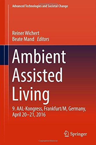 Ambient Assisted Living: 9. AAL-Kongress, Frankfurt/M, Germany, April 20 - 21, 2016 (Advanced Technologies and Societal Change)