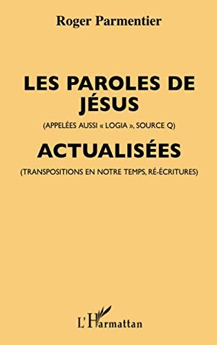 Les paroles de Jésus (appelées aussi Logia, Source Q) actualisées : transposées pour notre temps (dans certaines formes de penser et de parler d'aujourd'hui)