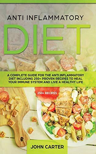 Anti Inflammatory Diet: A Complete Guide for the Anti Inflammatory Diet Including 250+ proven recipes to Heal Your Immune System and Live a Healthy Life