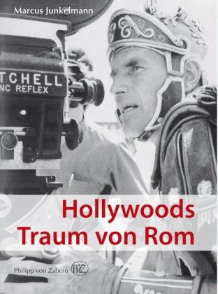 Hollywoods Traum von Rom: Und die Tradition des Monumentalfilms., (Kulturgeschichte der Antiken Welt)