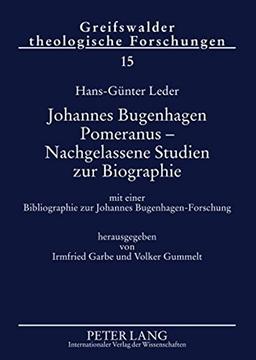 Johannes Bugenhagen Pomeranus - Nachgelassene Studien zur Biographie: mit einer Bibliographie zur Johannes Bugenhagen-Forschung (Greifswalder Theologische Forschungen)