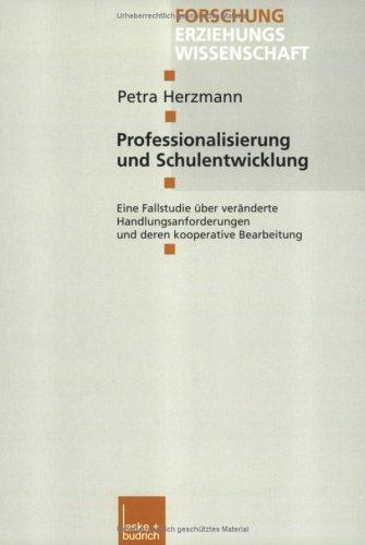 Professionalisierung und Schulentwicklung: Eine Fallstudie über veränderte Handlungsanforderungen und deren kooperative Bearbeitung (Forschung Erziehungswissenschaft, 126)