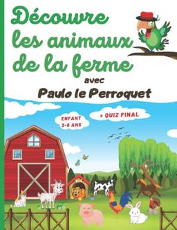 Découvre les Animaux de la Ferme: Apprends tout sur les animaux de la ferme avec Paulo le Perroquet. Enfant à partir de 3 ans. Découvre les Vaches, ... Super Quizz final. Illustrations en Couleur