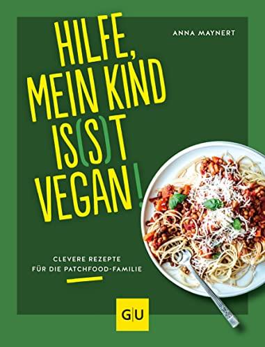 Hilfe, mein Kind is(s)t vegan!: Clevere Rezepte für die Patchfood-Familie (GU Familienküche)