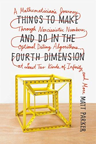 Things to Make and Do in the Fourth Dimension: A Mathematician's Journey Through Narcissistic Numbers, Optimal Dating Algorithms, at Least Two Kinds o