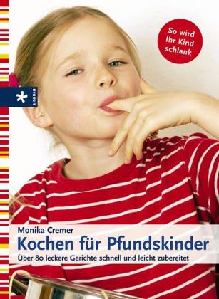 Kochen für Pfundskinder: Über 80 leckere Gerichte schnell und leicht zubereitet