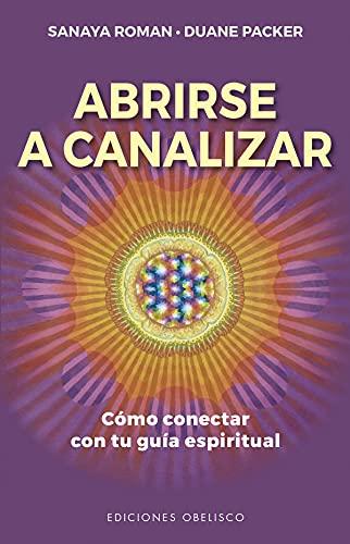 Abrirse a canalizar: Como Conectar Con Tu Guia Espiritual (Nueva consciencia)