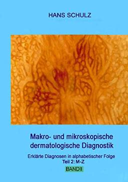 Makro- und mikroskopische dermatologische Diagnostik Band 2: Erklärte Diagnosen in alphabetischer Folge, Teil 2: M-Z