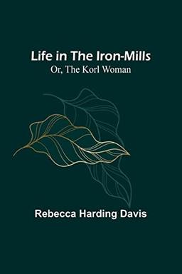 Life in the Iron-Mills; Or, The Korl Woman