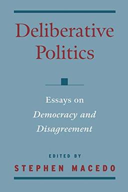 Deliberative Politics: Essays on Democracy and Disagreement (Practical and Professional Ethics)