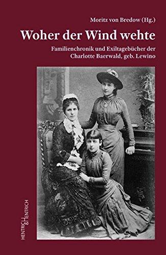 Woher der Wind wehte: Familienchronik und Exiltagebücher der Charlotte Baerwald, geb. Lewino