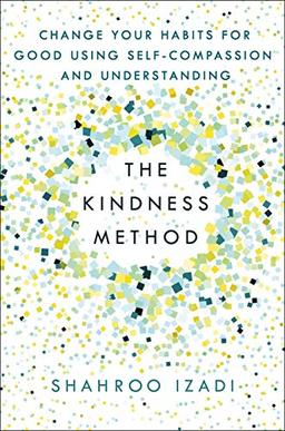 The Kindness Method: Change Your Habits for Good Using Self-Compassion and Understanding