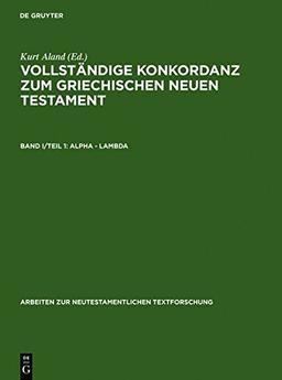 Vollständige Konkordanz zum griechischen Neuen Testament: Alpha – Lambda (Arbeiten zur neutestamentlichen Textforschung)