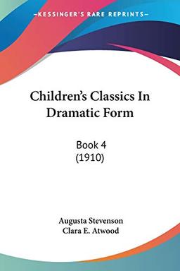 Children's Classics In Dramatic Form: Book 4 (1910)