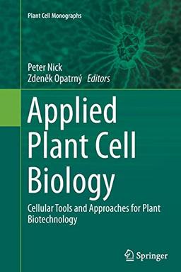 Applied Plant Cell Biology: Cellular Tools and Approaches for Plant Biotechnology (Plant Cell Monographs, Band 22)