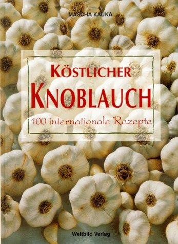 Köstlicher Knoblauch. 100 internationale Rezepte