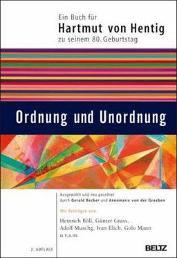 Ordnung und Unordnung: Ein Buch für Hartmut von Hentig zu seinem 80. Geburtstag ausgewählt und neu geordnet durch Gerold Becker und Annemarie von der Groeben