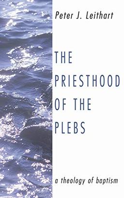 The Priesthood of the Plebs: A Theology of Baptism