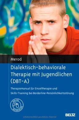 Dialektisch-behaviorale Therapie mit Jugendlichen (DBT-A): Therapiemanual für Einzeltherapie und Skills-Training bei Borderline-Persönlichkeitsstörung. Mit Online-Materialien