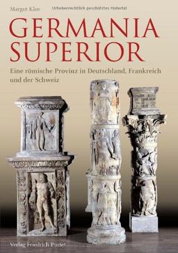 Germania Superior: Eine römische Provinz in Frankreich, Deutschland und der Schweiz