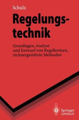 Regelungstechnik: Grundlagen, Analyse und Entwurf von Regelkreisen, rechnergestützte Methoden (Springer-Lehrbuch)