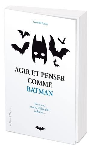 Agir et penser comme Batman : juste, zen, moral, philosophe, cachotier...