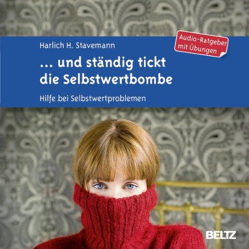 ... und ständig tickt die Selbstwertbombe: Hilfe bei Selbstwertproblemen. Audio-Ratgeber mit Übungen. 1 CD im Jewelcase mit zwölfseitigem Booklet