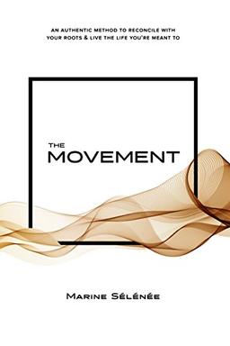 The Movement: An authentic method to reconcile with your roots and live the life you're meant to