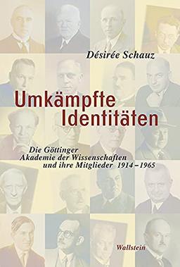 Umkämpfte Identitäten: Die Göttinger Akademie der Wissenschaften und ihre Mitglieder 1914-1965